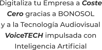 Digitaliza tu Empresa a CosteCero gracias a BONOSOLy a la Tecnología AudiovisualVoiceTECH impulsada conInteligencia Artificial