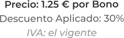 Precio: 1.25 € por BonoDescuento Aplicado: 30%IVA: el vigente