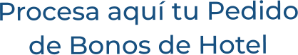 Procesa aquí tu Pedidode Bonos de Hotel
